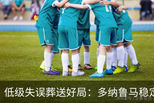 低级失误葬送好局：多纳鲁马稳定性缺失成曼城争冠隐患