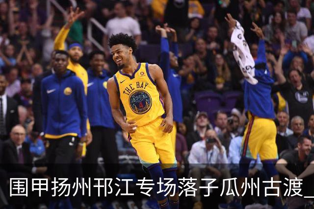 围甲扬州邗江专场落子瓜州古渡 江苏体彩3:1贵州