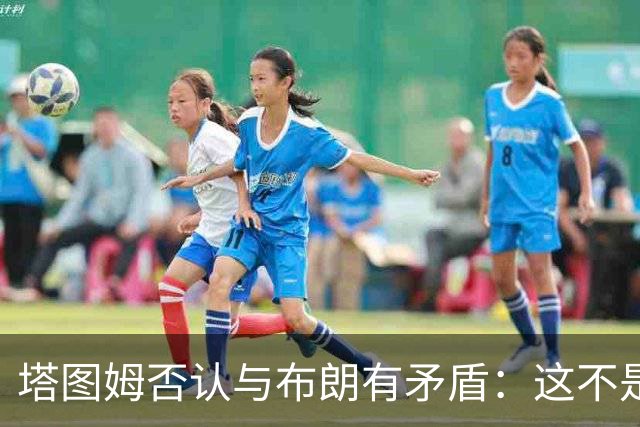 塔图姆否认与布朗有矛盾：这不是奥尼尔和科比