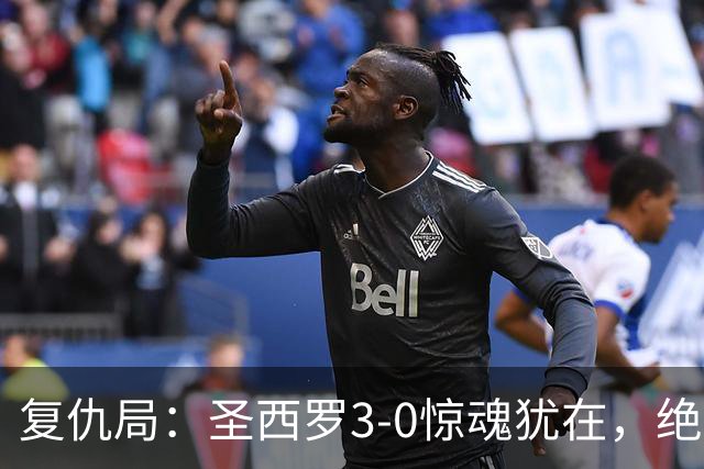 复仇局：圣西罗3-0惊魂犹在，绝境乌鸡能否再掀不败AC米兰