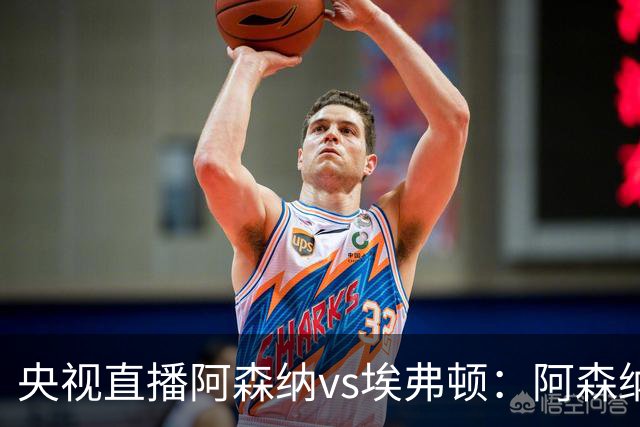央视直播阿森纳vs埃弗顿：阿森纳紧追曼城，主场啃掉太妃糖