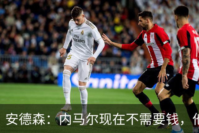 安德森：内马尔现在不需要钱，他需要的是找到适合他踢球的地方