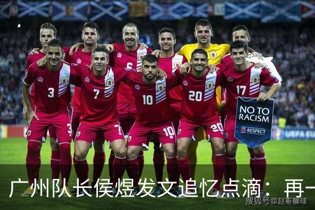 广州队长侯煜发文追忆点滴：再一次喊出为广州而战