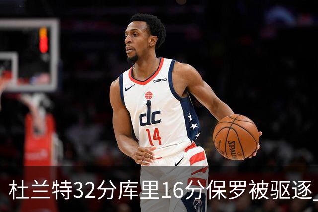 杜兰特32分库里16分保罗被驱逐 太阳险胜勇士
