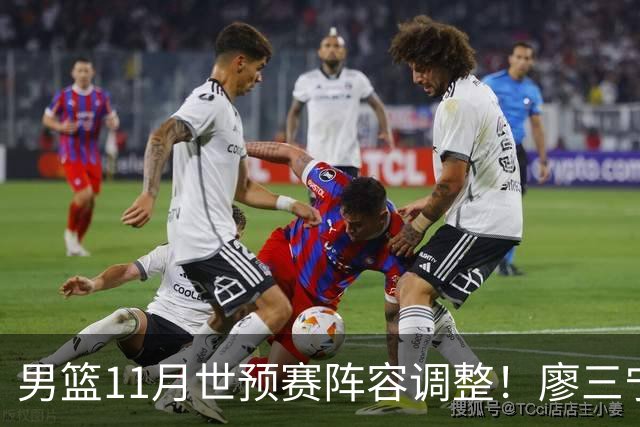男篮11月世预赛阵容调整！廖三宁出战，周琦回归，上海3将入选！
