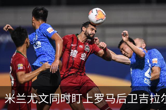 米兰尤文同时盯上罗马后卫吉拉尔迪，冬窗或出手