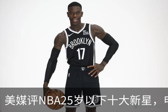 美媒评NBA25岁以下十大新星，申京第7，阿门第4，弗拉格屈居第2