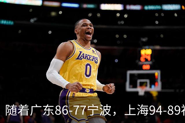 随着广东86-77宁波，上海94-89福建，CBA最新排名出炉！上海排第1