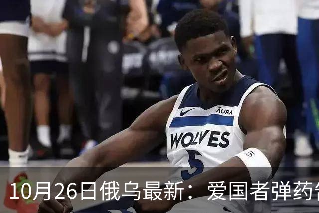 10月26日俄乌最新：爱国者弹药告急 俄军来回调动主力堵缺口