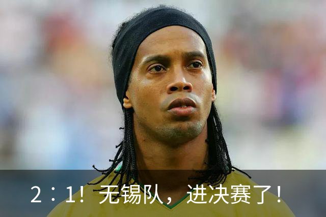 2︰1！无锡队，进决赛了！